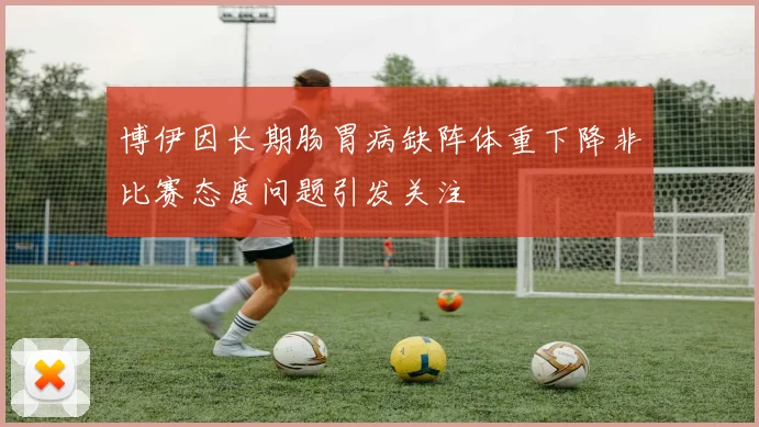 博伊因长期肠胃病缺阵体重下降非比赛态度问题引发关注